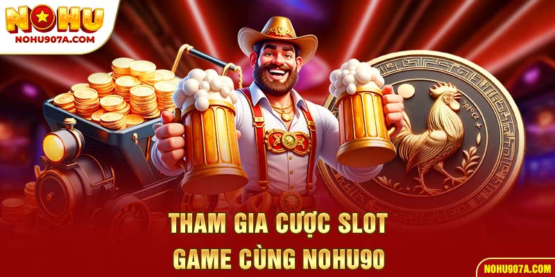 Tham gia cược slot game cùng Nohu90