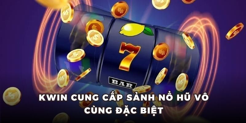 Nổ Hũ Kwin - Khám Phá Không Gian Cược Chuyên Nghiệp Tại Nhà Cái 4 Kwin cung cấp sảnh nổ hũ vô cùng đặc biệt